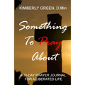 Something To Pray About: A 30 - Day Prayer Journal for a Liberated Life