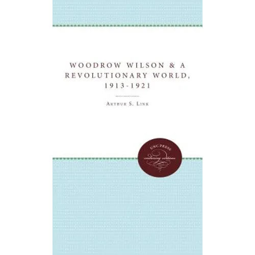 Woodrow Wilson and a Revolutionary World, 1913-1921