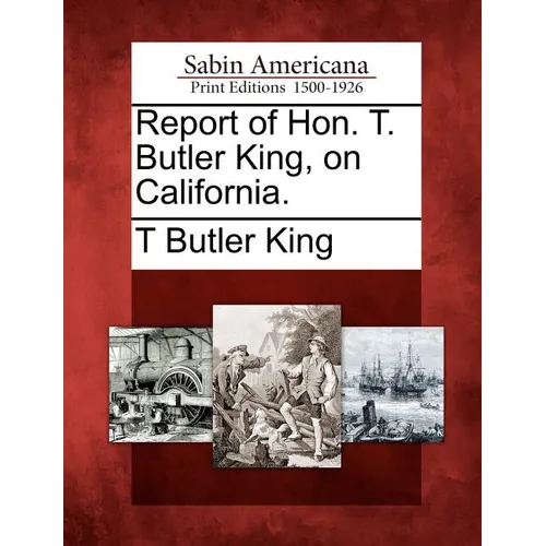 Report of Hon. T. Butler King, on California.