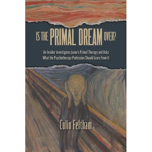 Is the Primal Dream Over? An Insider Investigates Janov's Primal Therapy and Asks What the Psychotherapy Profession Should Learn from It