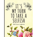 It's My Turn To Take A Selfish: Self-Care Logbook Anxiety Journal Self-Care Journal Healing Mental Health