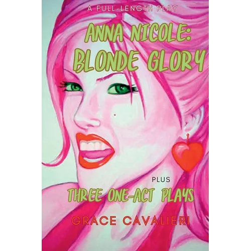 Four Plays Plays by Grace Cavalieri Including Anna Nicole: Blonde Glory: Blonde Glory: Blonde Glory: Blonde Glory: Four Plays by Grace Cavalieri