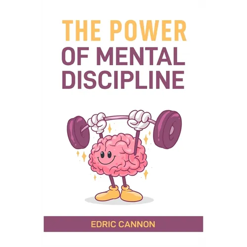 The Power of Mental Discipline: Master Your Mind, Achieve Your Goals, and Unlock Your Full Potential (2024 Beginner Guide)