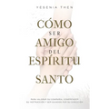 Como Ser Amigo del Espíritu Santo: Para valorar su compañía, comprender su instrucción y ser guiados por su dirección
