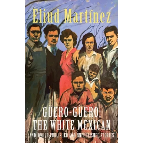 Güero-Güero: The White Mexican and Other Published and Unpublished Stories