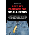 Best Sex Positions for Small Penis: A Comprehensive Guide on How to Have a Fantastic Sex Life If You or Your Man Has a Small Penis plus Techniques Tha