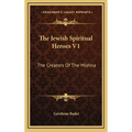 The Jewish Spiritual Heroes V1: The Creators Of The Mishna