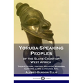 Yoruba-Speaking Peoples of the Slave Coast of West Africa: Their Culture, History, Religion, Manners, Customs, Laws, Language, Etc.