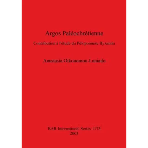 Argos Paléochrétienne: Contribution à l'étude du Péloponnèse Byzantin