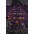 Empowerment Through Witchcraft: A Wiccan Guide for the Magickal Practitioner