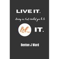 Live it. BE it.