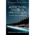 Addiction: One Cause, One Solution: One Cause, One Solution: The Next Evolution In The Field Of Addiction