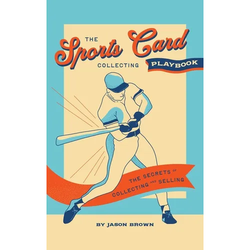 The Sports Card Collecting Playbook: The Secrets of Collecting and Selling