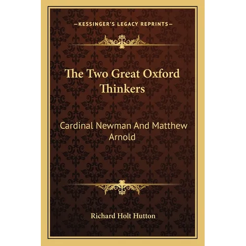 The Two Great Oxford Thinkers: Cardinal Newman And Matthew Arnold