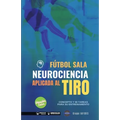 Fútbol sala. Neurociencia aplicada al tiro: Concepto y 50 tareas para su entrenamiento (Versión Edición Color)