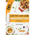 Low-Fat Low Carb High Protein 101 Recipes Cookbook for Beginners: Easy and Healthy Meals Ideas with Beautiful Images