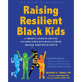 Raising Resilient Black Kids: A Parent's Guide to Helping Children Cope with Racial Stress, Manage Emotions, and Thrive