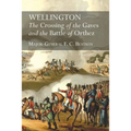 Wellington: The Crossing Of The Gaves And The Battle Of Orthez