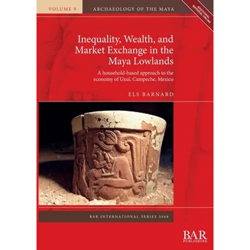 Inequality, Wealth, and Market Exchange in the Maya Lowlands: A household-based approach to the economy of Uxul, Campeche, Mexico