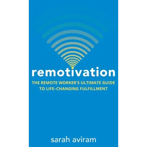 Remotivation: The Remote Worker's Ultimate Guide to Life-Changing Fulfillment