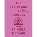 The Red Flags I've (Repeatedly) Ignored: Love, Lust, + Lessons