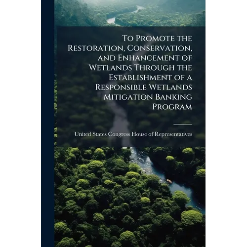 To Promote the Restoration, Conservation, and Enhancement of Wetlands Through the Establishment of a Responsible Wetlands Mitigation Banking Program