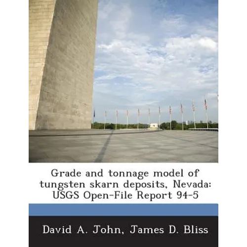 Grade and Tonnage Model of Tungsten Skarn Deposits, Nevada: Usgs Open-File Report 94-5