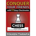 Chess: Conquer your Friends with 10 Easy Checkmates: Chess Strategy for Casual Players and Post-Beginners
