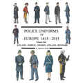 Police Uniforms of Europe 1615 - 2015 Volume One