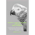 Essential Guide on Breeding African Grey Parrot: A Complete Discovery Approach on the Smartest Most Conversational Parrot Ever for all Homes: includin