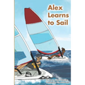 Alex Learns to Sail: An educational fiction story about a young boy Alex, who learns to sail a dinghy sailboat with a surprising and witty teacher.