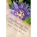 Manifesting The Life You Desire: Affirmations, tips, quotes and practicle advice for living a beautiful life!