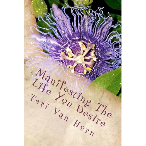 Manifesting The Life You Desire: Affirmations, tips, quotes and practicle advice for living a beautiful life!