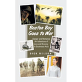 Boston Boy Goes to War: Danger and Romance An Adventure of Love and Bravery in Southeast Asia
