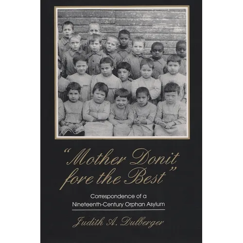 Mother Donit Fore the Best: Correspondence of a Nineteenth-Century Orphan Asylum
